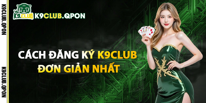 Cách Đăng Ký K9Club Đơn Giản Nhất