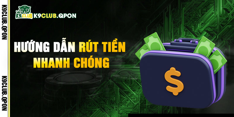Hướng Dẫn Rút Tiền Nhanh Chóng